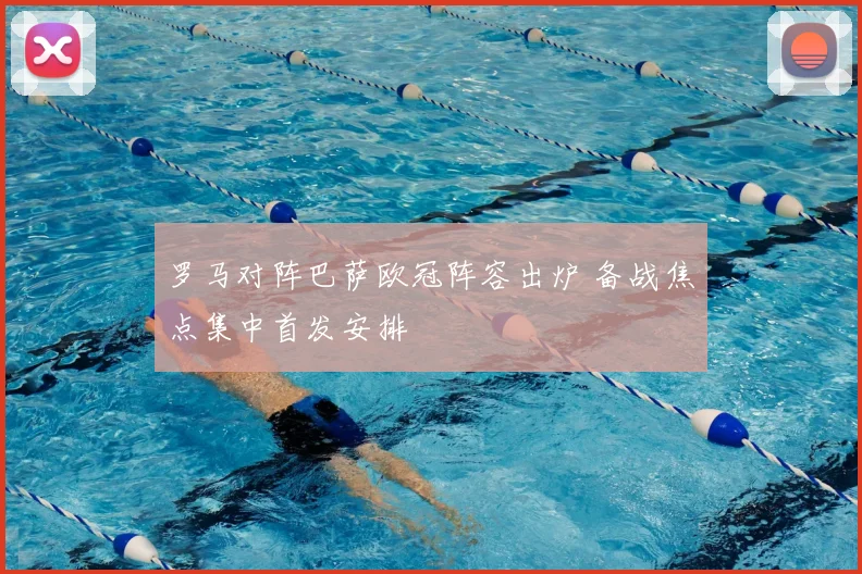罗马对阵巴萨欧冠阵容出炉 备战焦点集中首发安排