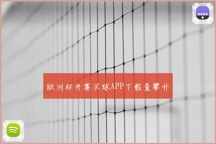 欧洲杯开赛买球APP下载量攀升