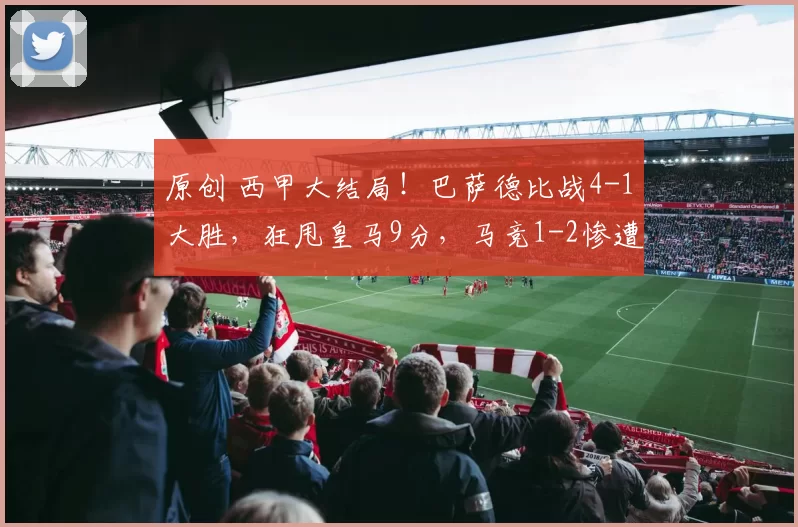 原创 西甲大结局！巴萨德比战4-1大胜，狂甩皇马9分，马竞1-2惨遭三连败