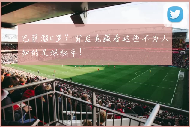 巴萨溜c罗？背后竟藏着这些不为人知的足球秘辛！